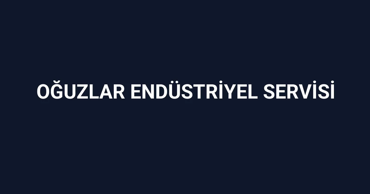 Oğuzlar Endüstriyel Servisi